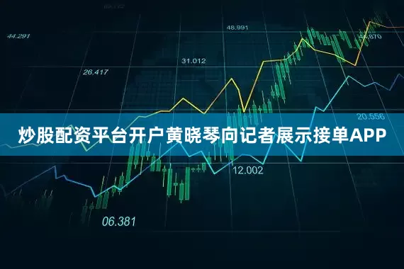 炒股配资平台开户黄晓琴向记者展示接单APP