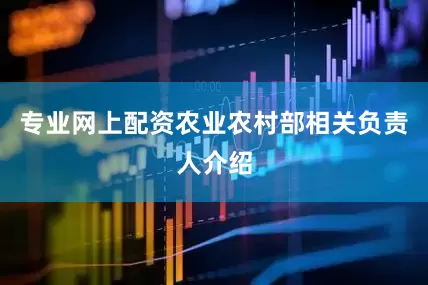 专业网上配资农业农村部相关负责人介绍
