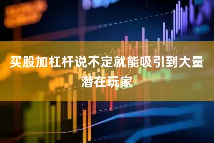 买股加杠杆说不定就能吸引到大量潜在玩家