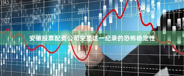 安徽股票配资公司突显这一纪录的恐怖稳定性