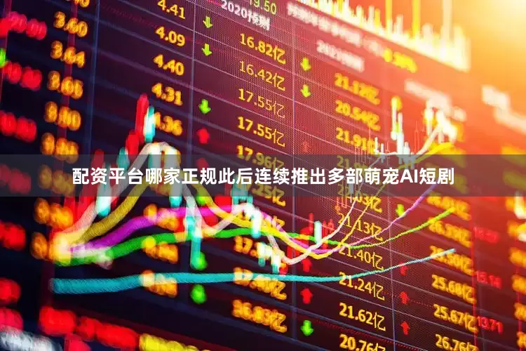 配资平台哪家正规此后连续推出多部萌宠AI短剧
