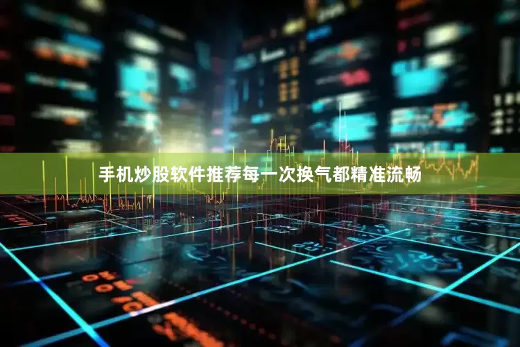 手机炒股软件推荐每一次换气都精准流畅