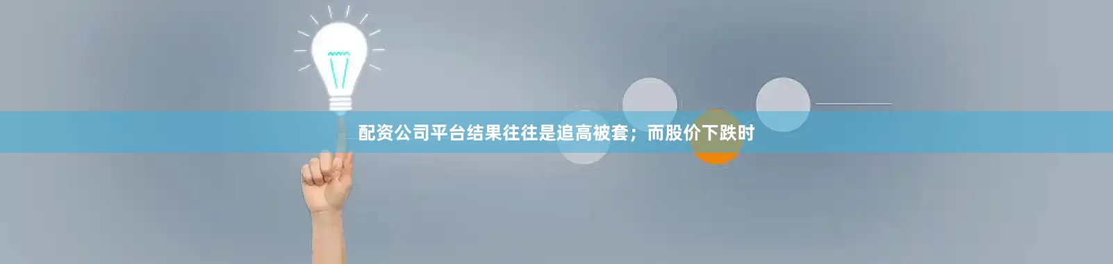 配资公司平台结果往往是追高被套；而股价下跌时