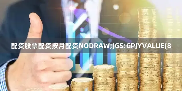 配资股票配资按月配资NODRAW;JGS:GPJYVALUE(8