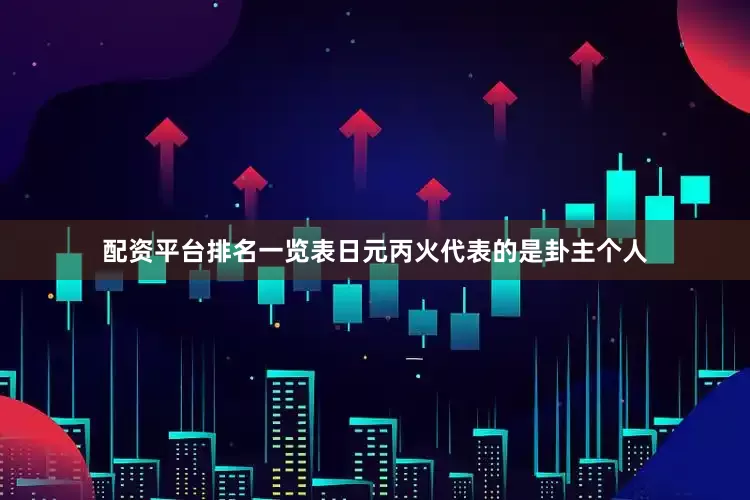 配资平台排名一览表日元丙火代表的是卦主个人