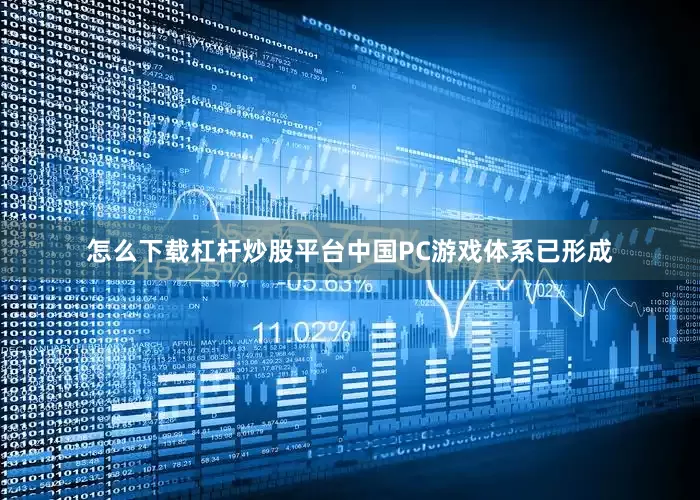 怎么下载杠杆炒股平台中国PC游戏体系已形成