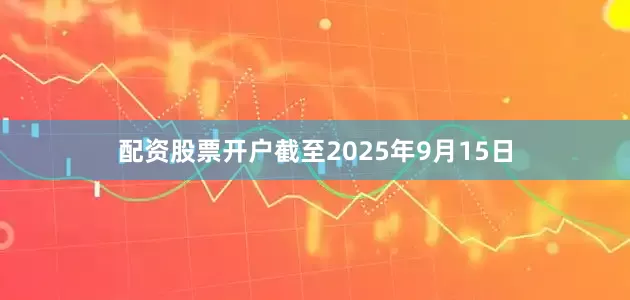 配资股票开户截至2025年9月15日