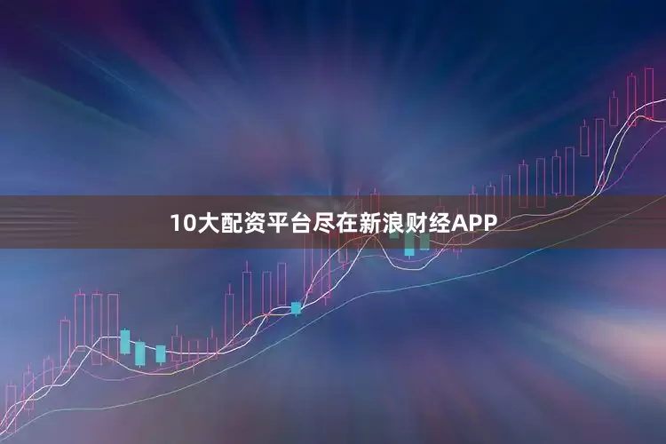 10大配资平台尽在新浪财经APP